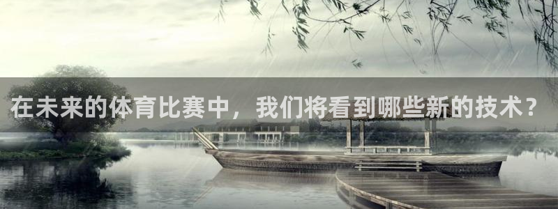 沐鸣二娱乐登录：在未来的体育比赛中，我们将看到哪些新的技术？